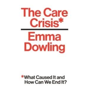 The Care Crisis by Emma Dowling