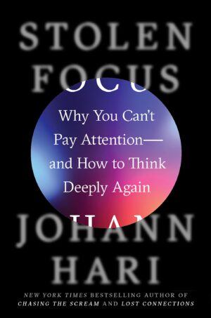 Stolen Focus: Why You Can't Pay Attention--and How to Think Deeply Again, by Johann Hari