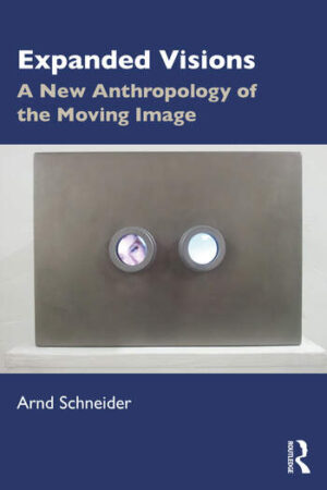 Expanded Visions A New Anthropology of the Moving Image