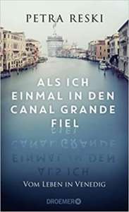 Als ich einmal in den Canal Grande fiel: Vom Leben in Venedig