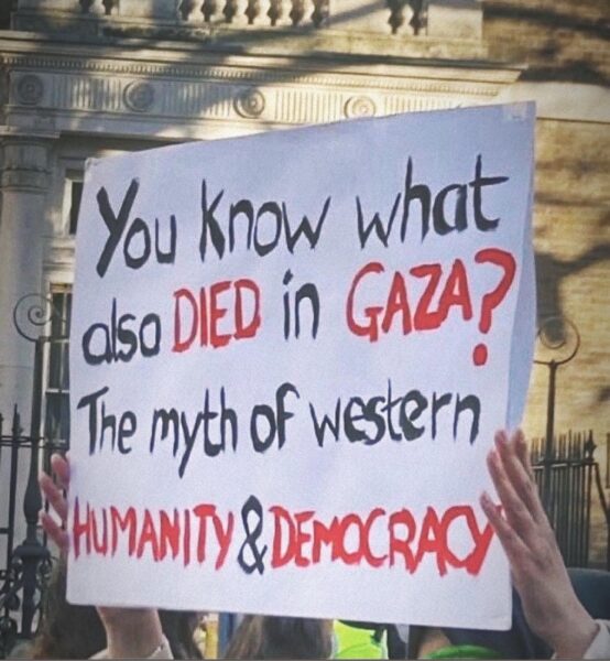 a sign reading you know what also dies in Gaza? The myth of western humanity and democracy