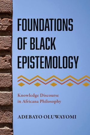 Foundations of Black Epistemology: Knowledge Discourse in Africana Philosophy