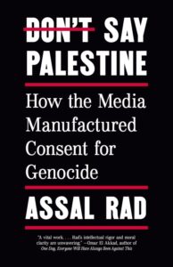 Don’t Say Palestine: How the Media Manufactured Consent for Genocide